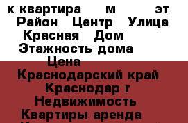 1-к квартира, 42 м², 7/17 эт. › Район ­ Центр › Улица ­ Красная › Дом ­ 176 › Этажность дома ­ 7 › Цена ­ 26 000 - Краснодарский край, Краснодар г. Недвижимость » Квартиры аренда   . Краснодарский край,Краснодар г.